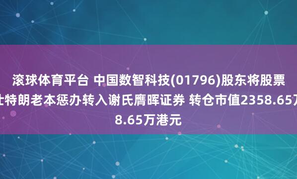 滚球体育平台 中国数智科技(01796)股东将股票由阿仕特朗老本惩办转入谢氏膺晖证券 转仓市值2358.65万港元