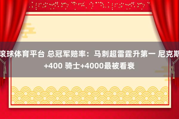 滚球体育平台 总冠军赔率：马刺超雷霆升第一 尼克斯+400 骑士+4000最被看衰