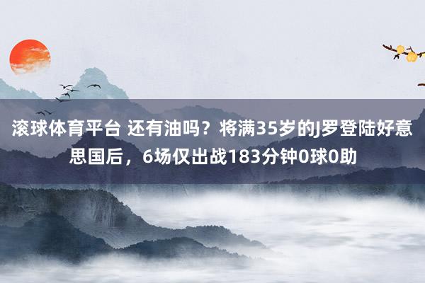 滚球体育平台 还有油吗？将满35岁的J罗登陆好意思国后，6场仅出战183分钟0球0助