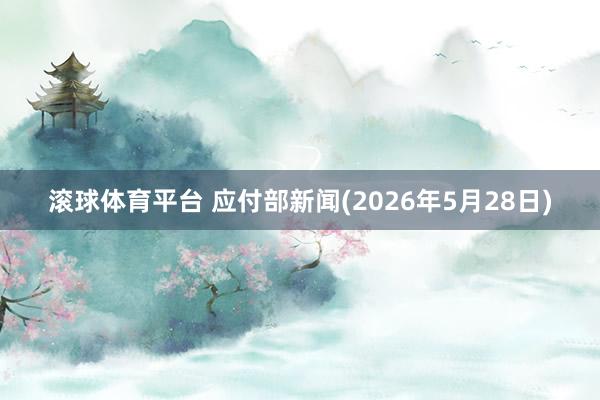 滚球体育平台 应付部新闻(2026年5月28日)